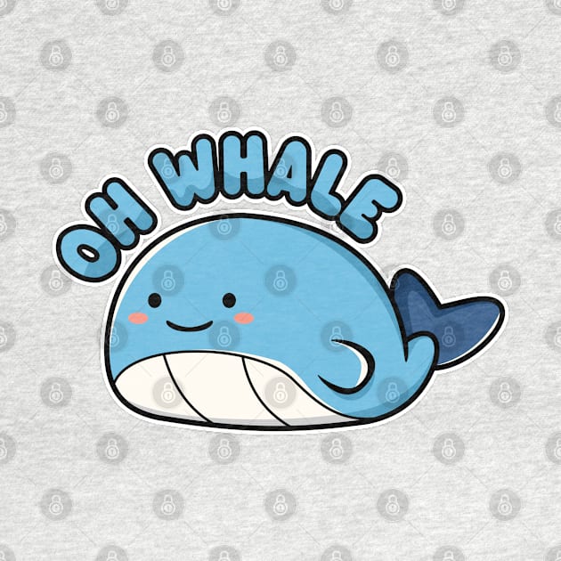 Oh Whale - Funny Kawaii Whale Pun by TwistedCharm